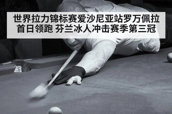 世界拉力锦标赛爱沙尼亚站罗万佩拉首日领跑 芬兰冰人冲击赛季第三冠