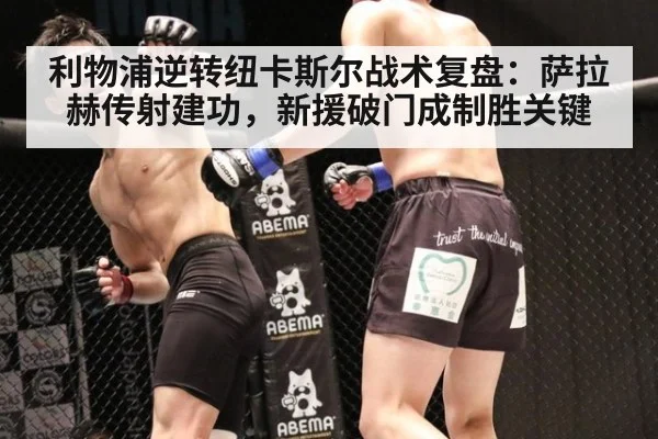 利物浦逆转纽卡斯尔战术复盘：萨拉赫传射建功，新援破门成制胜关键