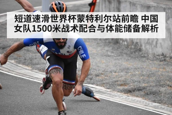 短道速滑世界杯蒙特利尔站前瞻 中国女队1500米战术配合与体能储备解析